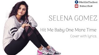 Selena Gomez ♥ Hit Me Baby One More Time cover with lyrics
