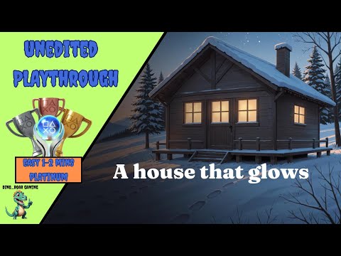 A house that glows - Unedited Platinum Trophy Playthrough