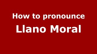 How to pronounce Llano Moral