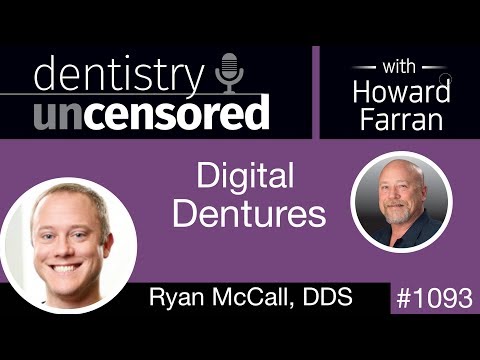 1093 Digital Dentures with Ryan McCall: Dentistry Uncensored with Howard Farran