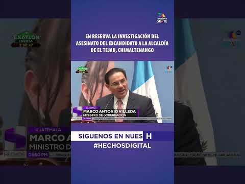 EN RESERVA LA INVESTIGACIÓN DEL ASESINATO DEL EXCANDIDATO A LA ALCALDÍA DE EL TEJAR, CHIMALTENANGO