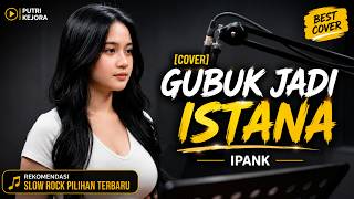 Download lagu 🎵 GUBUK JADI ISTANA - IPANK | COVER BY PUTRI KEJORA mp3