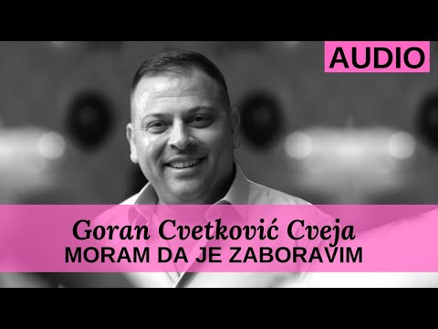 Goran Cvetković Cveja - MORAM DA JE ZABORAVIM (2013)