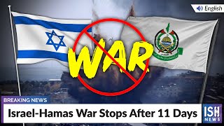 Israel-Hamas War Stops After 11 Days
