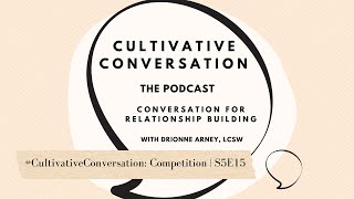 #CultivativeConversation: Competition | Cultivative Conversation Podcast S5E15