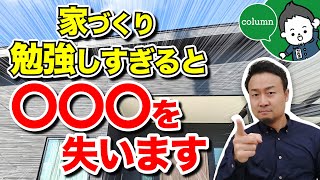 家づくりを勉強しすぎると失う3つの大切なもの