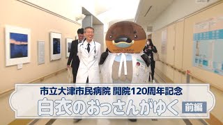 白衣のおっさんがゆく！前編【市立大津市民病院 開院120周年記念】