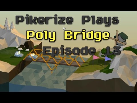 Pikerize Plays - Poly Bridge - Episode 13