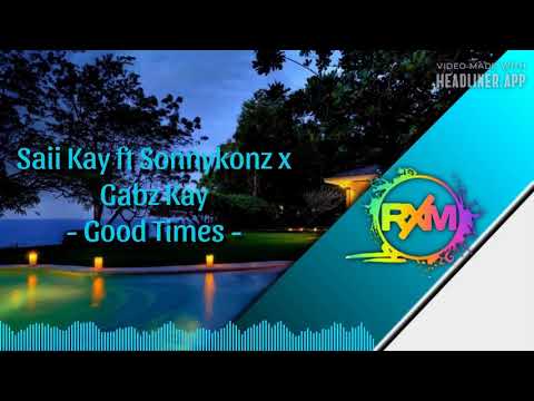 Good Times - Saii Kay ft SonnyKonz x Gabz Kay (2021)