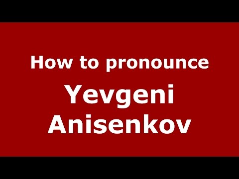 How to pronounce Yevgeni Anisenkov (Russian/Russia)  - PronounceNames.com