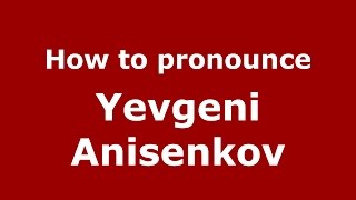 How to pronounce Yevgeni Anisenkov