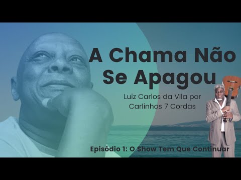 A chama não se apagou - Luiz Carlos da Vila por Carlinhos Sete Cordas | O show tem que continuar