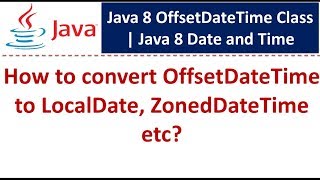 How to convert OffsetDateTime to LocalDate, ZonedDateTime etc? | OffsetDateTime Class