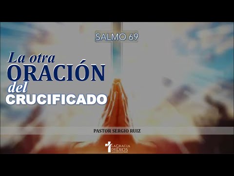 PSALM 69, The OTHER prayer of the Crucified One, Pr. Sergio Ruiz.