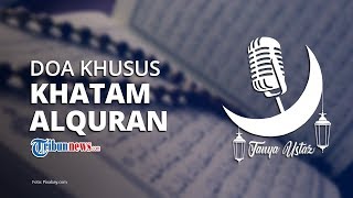 Adakah Doa Khusus saat Khatam Alquran di Bulan Puasa Ramadan?