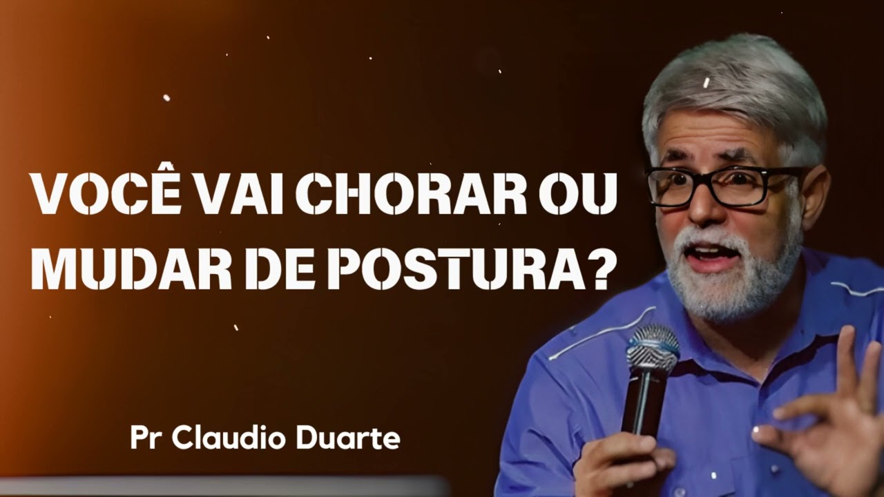 VOCÊ VAI CHORAR OU MUDAR DE POSTURA? | Pastor Claudio Duarte