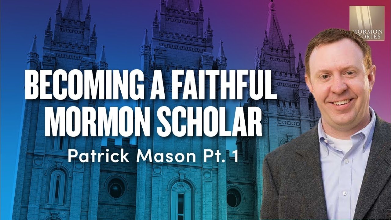Becoming a Faithful Mormon Scholar - Patrick Mason Pt. 1 | Ep. 1656