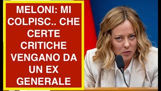 MELONI: MI COLPISC.. CHE CERTE CRITICHE VENGANO DA UN EX GENERALE