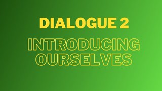 Dialogue 2 Introducing Ourselves