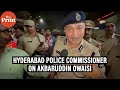 ‘Will apologise if it’s our mistake’: Hyderabad Police Commissioner on AIMIM’s Akbaruddin Owaisi