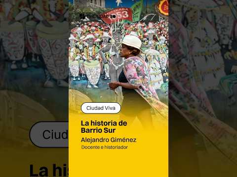 La historia del Barrio Sur | Ciudad Viva
