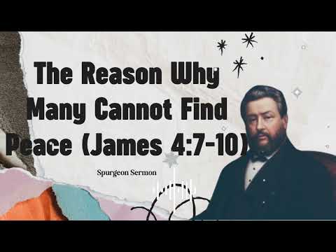 The Reason Why Many Cannot Find Peace (James 4:7-10)- Charles Spurgeon
