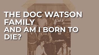 The Doc Watson Family - And Am I Born To Die? (Official Audio)