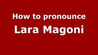 How to pronounce Lara Magoni