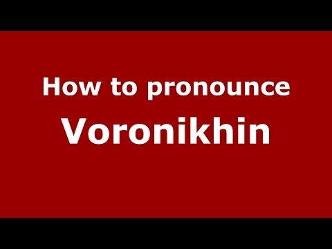How to pronounce Voronikhin (Russian/Russia) - PronounceNames.com