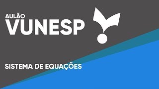 AULÃO MATEMÁTICA VUNESP - SISTEMA DE EQUAÇÕES