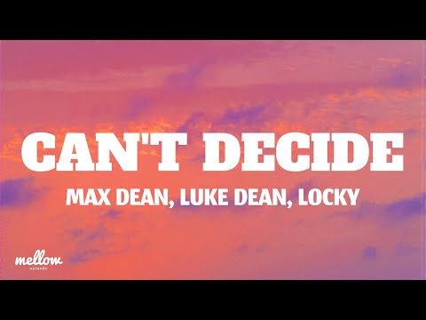 Can't Decide - Max Dean, Luke Dean, Locky (Lyrics)