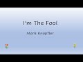 Mark Knopfler - I'm The Fool (Lyrics)