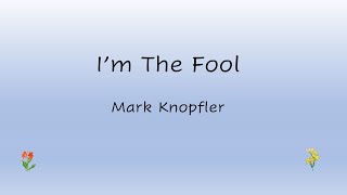Mark Knopfler - I&#39;m The Fool (Lyrics)