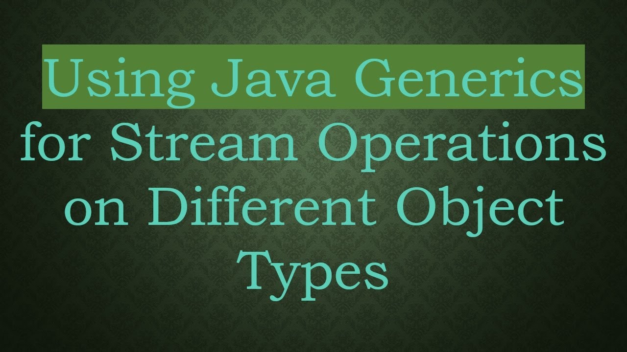 Using Java Generics for Stream Operations on Different Object Types