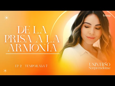 De la prisa a la armonía | T7  Ep #2 Universo Sorpréndeme