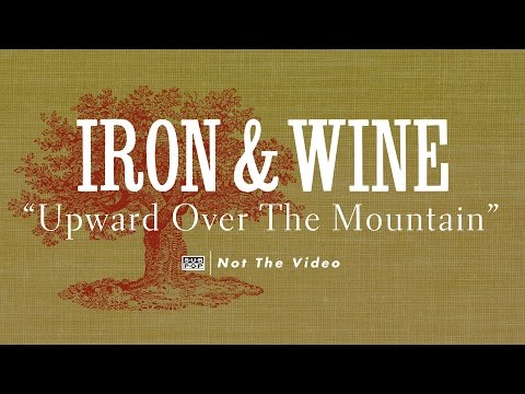Iron & Wine - Upward Over the Mountain
