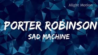 Porter Robinson - Sad Machine (Official Lyrics Video)