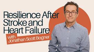1580: Resilience After Stroke and Heart Failure with Jonathan Scott Bogner