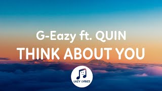 G-Eazy - Think About You (Lyrics) ft. QUIN