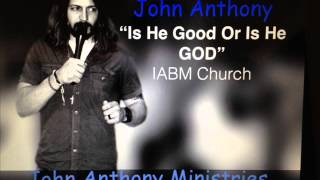 John Anthony "Is He Good or is He God"
