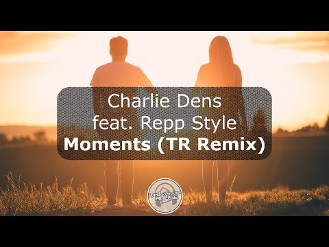 Charlie Dens feat. Repp Style - Moments (TR Remix)