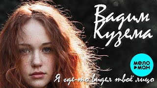 Вадим Кузема – Я где-то видел твое лицо ❤️ ДУШЕВНЫЕ ПЕСНИ ШАНСОНА ❤️