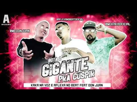 Kaka Na Voz e Aflexa No Beat Feat. Don Juan - BOTA O GIGANTE PRA CUSPIR