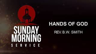 Sunday Morning Service - Rev. B.W.Smith &quot;Hands Of God&quot;