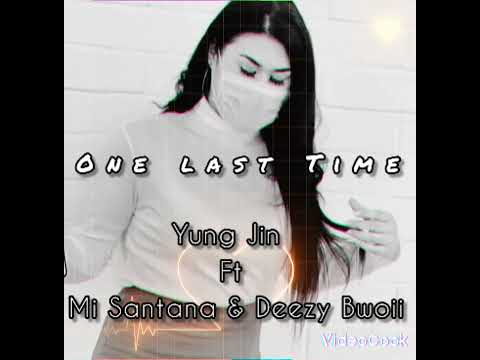 One last time ,Yung Jin ft Mi Santana & DeezyBwoii