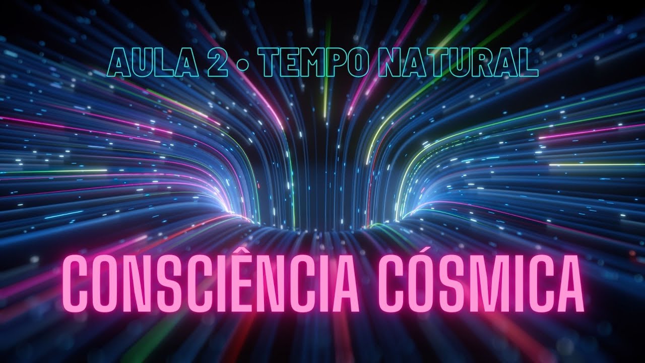 Consciência Cósmica 3/7 • Aula 2: Tempo Natural