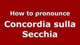 How to pronounce Concordia Sulla Secchia