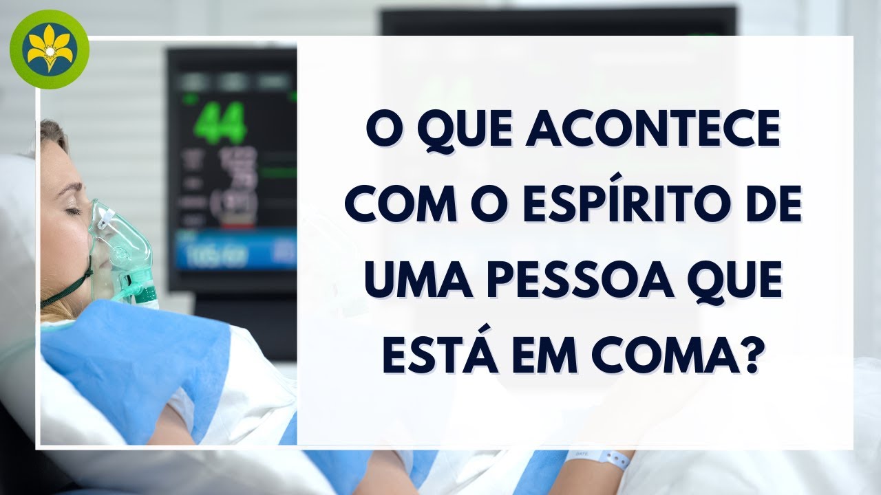 O QUE ACONTECE COM O ESPÍRITO DE UMA PESSOA QUE ESTÁ EM COMA?