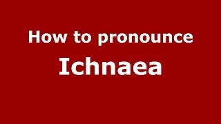 How to pronounce Ichnaea