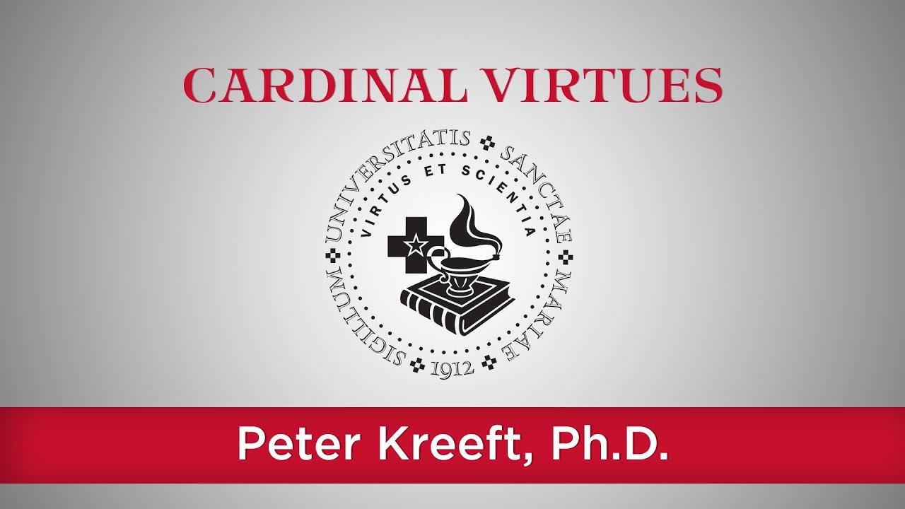 Cardinal Virtues - Peter Kreeft, Ph.D.